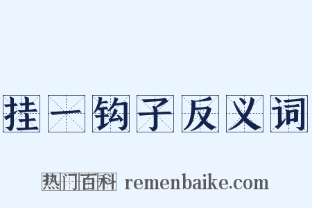 挂一钩子反义词是什么意思的图片